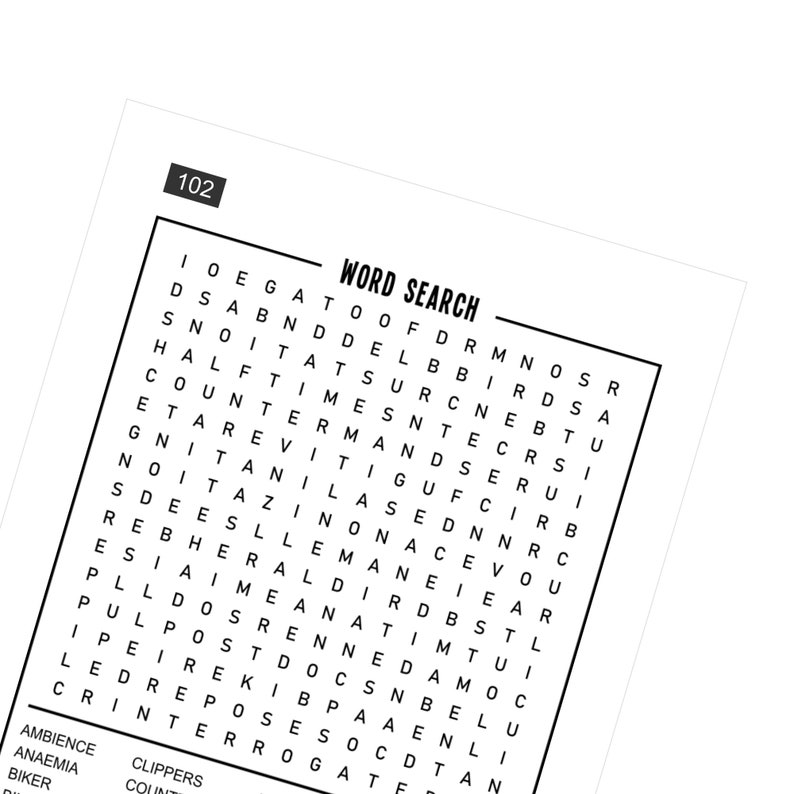 May include: A black and white word search puzzle with the title "WORD SEARCH" and the number "102". The puzzle contains the words "AMBIENCE", "ANAEMIA", "BIKER", "CLIPPERS", "COUNT", "INTERROGATE", "NOITAZ", "SDEESL", "REBHERAL", "ESIAIME", "PLLDOS", "PULPOST", "IPEIRE", "LEDRE", "CRINTER", "GNITAN", "ETARE", "COUNTERMAND", "HALFTIMES", "SNOITATS", "DSABND", "IOEGAT", "NOITAZ", "SDEESL", "REBHERAL", "ESIAIME", "PLLDOS", "PULPOST", "IPEIRE", "LEDRE", "CRINTER", "GNITAN", "ETARE", "COUNTERMAND", "HALFTIMES", "SNOITATS", "DSABND", "IOEGAT".