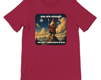 Du är tillräckligt. Vi behöver inte mer av dig t-shirt