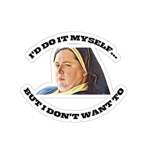 Derry Girls - Sister Michael - I Don&#39;t Want To - Sticker