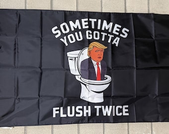 May include: Black flag with the text "SOMETIMES YOU GOTTA FLUSH TWICE" and a cartoon image of a person in a toilet. The person has orange skin, a blond hairstyle, a suit, and a red tie.