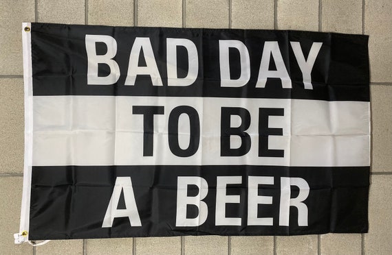 Bad Day To Be A Beer Flagge 90x150cm – Lustiges Banner Für Zimmer, Garten & Partys