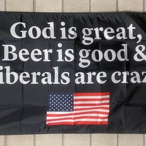 God Is Great Beer Is Good Liberals Are Crazy Flag FREE SHIP Save America Vote Republican Guns Libs Suck Trump Sign Poster Usa 3x5' Single