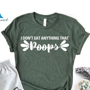 I Don&#39;t Eat Anything That Poops Shirt, Vegan Gift, Vegan Gift For Women, Vegan Birthday Gift, Funny Vegan Tee, Vegetarian Gift
