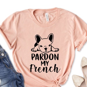 Pardon My French French Bulldog Shirt, French Bulldog Shirt, Dog Lover Shirt, Cute French Dog Shirt, Pardon My French Shirt, Frenchie Shirt