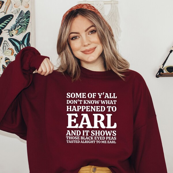 Some Of Yall Don't Know What Happened to Earl and It Shows, Goodbye Breakup Sweatshirt, Gift For Friend, Breakup Sweatshirt, Cute Friend Tee