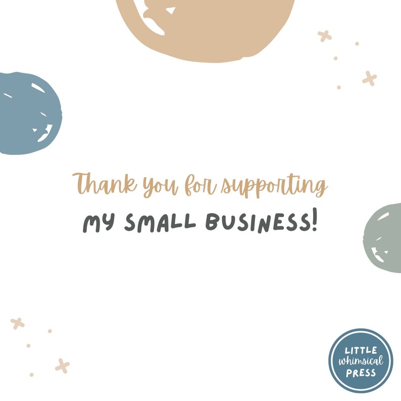 May include: A white background with a message that says "Thank you for supporting my small business!" in black text. There are blue and brown abstract shapes in the corners of the image. The text "LITTLE whimsical PRESS" is in a circle at the bottom of the image.