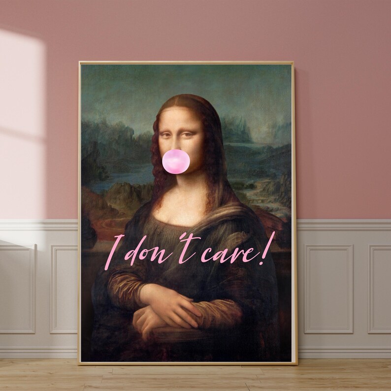 May include: A digital art print featuring a painting of the Mona Lisa with a pink bubble gum in her mouth. The text "I don't care!" is written in pink cursive below the painting.