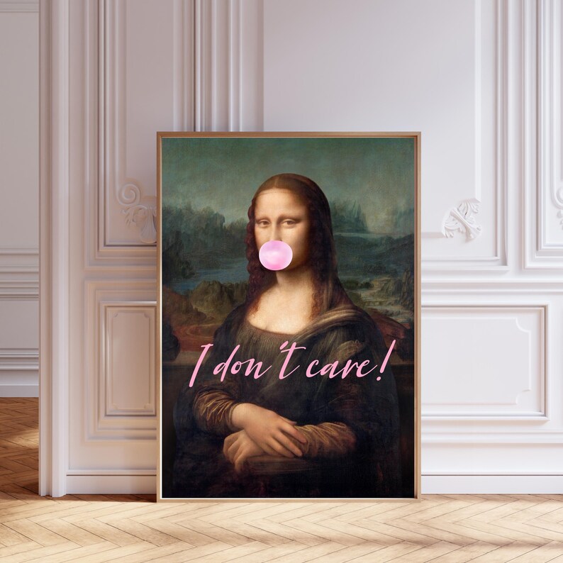 May include: A digital art print of the Mona Lisa with a pink bubble gum in her mouth and the text "I don't care!" in pink cursive.