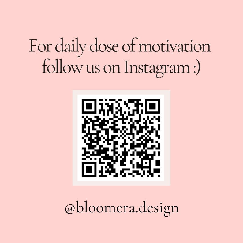May include: A pink background with white text that reads "For daily dose of motivation follow us on Instagram: ". A black and white QR code is below the text. Below the QR code is the text "@bloomera.design".