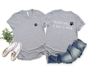Hold on I see a Dog Shirt, Unisex Dog Shirt, Cute Dog Shirt, Dog Owner Gifts, Funny Dog Shirt,Women Cute Puppy Shirt,