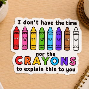 Può includere: Un adesivo rettangolare bianco con otto pastelli a cera colorati in stile cartoon con varie espressioni facciali. Il testo recita: I don't have the time nor the CRAYONS to explain this to you. I pastelli sono rosso, rosa, giallo, verde, blu, viola, marrone e bianco.