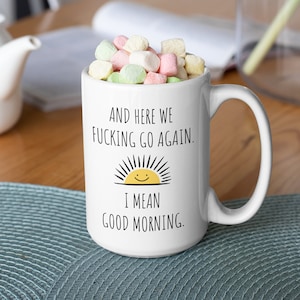 Funny Coffee Mug: Here We Go Again, Sarcastic Gag Gift (11oz 15oz)