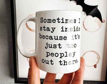 Stay Inside Coffee Mug | It's too Peopley Outside Mug | Sarcastic Mug | Quarantine Mug | Introvert Gift | Funny Introvert Mug | 11oz 15oz