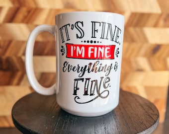 It's Fine I'm Fine Everything Is Fine Mug, Funny Meme, Hilarious Gift, Sarcasm, Everything Is Fine Mug, Funny Gift, 11 and 15 Ounces