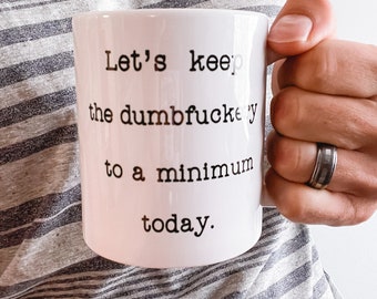 Funny Coffee Mug: Let's Keep the Dumbfuckery to a Minimum
