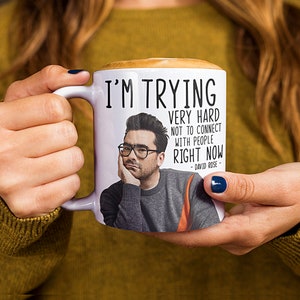David Rose Mug | I&#39;m Trying Very Hard Not To Connect With People Right Now Mug | Dan Levy | Rose Apothecary | S Creek Mug | 11oz & 15oz