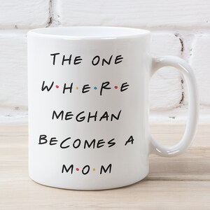 The One Where Meghan Becomes a Mom, For Friends Coffee Mug, Baby Shower Gift, Gift for New Mom, Pregnancy Gift, 11oz and 15oz Sizes