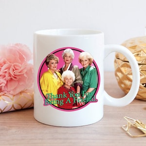 Golden Girls Mug, Thank You For Being A Friend, Best Friend Gifts, Gifts for her, Personalized Mug, Ceramic 11oz 15oz