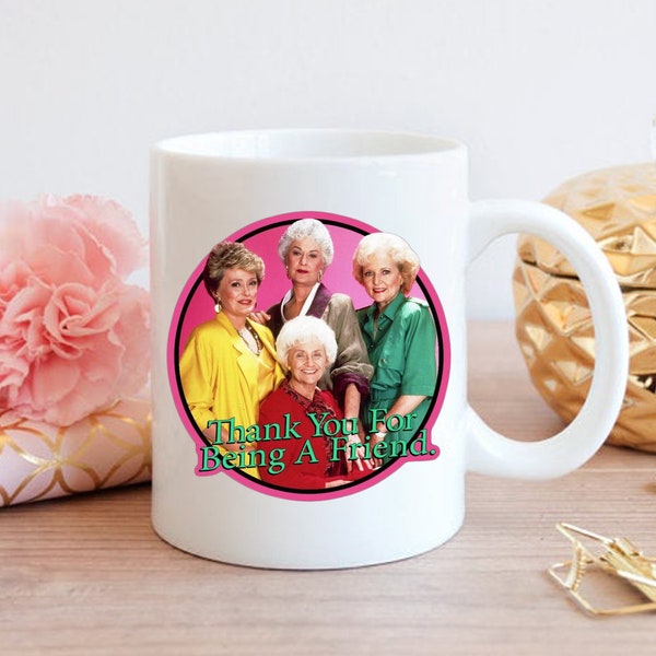 Golden Girls Mug, Thank You For Being A Friend, Best Friend Gifts, Gifts for her, Personalized Mug, Ceramic 11oz 15oz