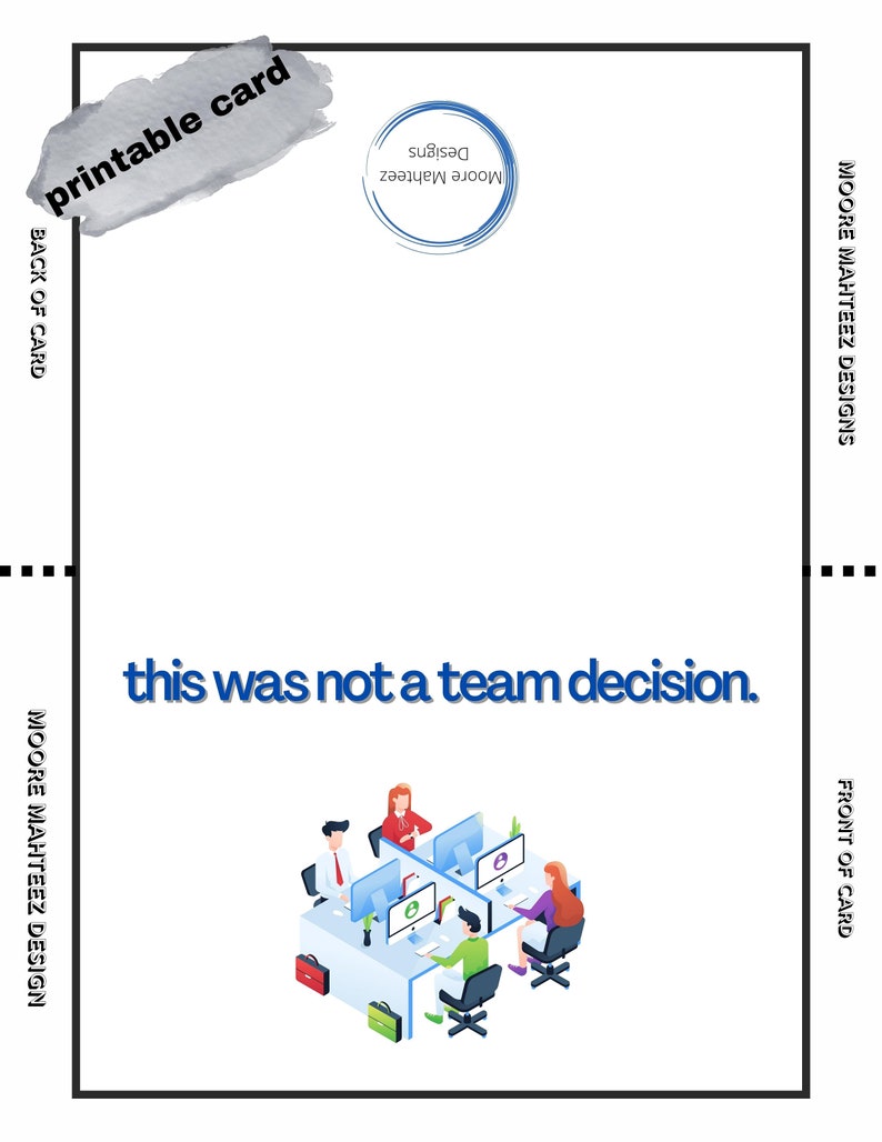 Op de afbeelding: Een bedrukbare kaart met de tekst "this was not a team decision." De kaart toont een illustratie van een team dat aan computers werkt. De kaart bevat ook de tekst "Moore Mahteez Designs."
