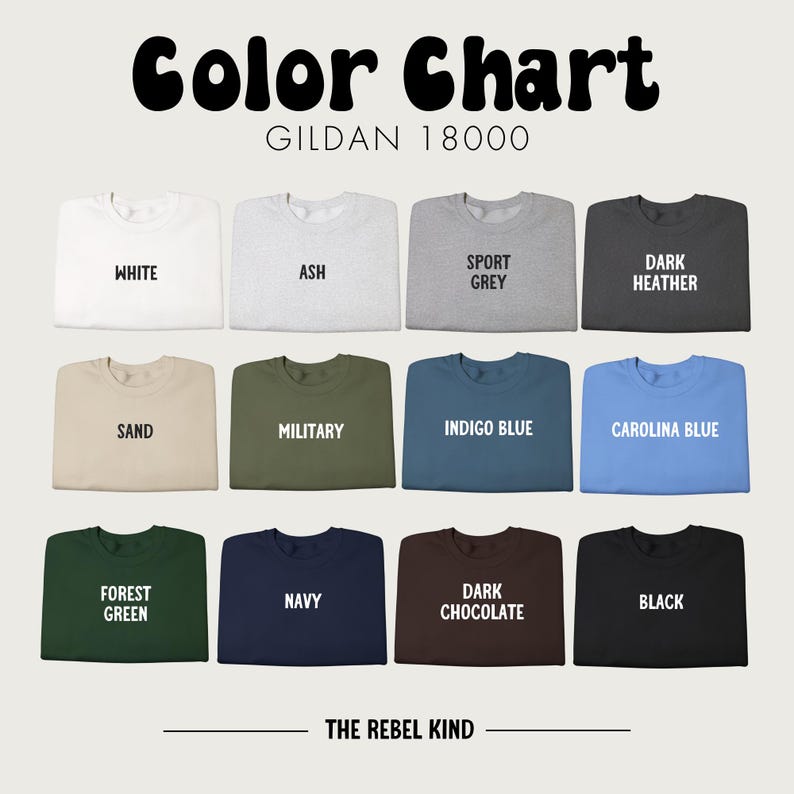 May include: A color chart of Gildan 18000 sweatshirts in various colors, including white, ash, sport grey, dark heather, sand, military, indigo blue, carolina blue, forest green, navy, dark chocolate, and black. The text "Color Chart" and "The Rebel Kind" are also visible.
