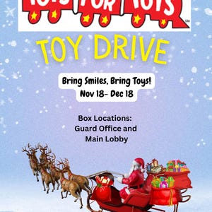 Puede incluir: Un tren rojo y amarillo con las palabras "TOYS FOR TOTS" en él. El tren está rodeado de estrellas. Debajo del tren está el texto "TOY DRIVE" en letras amarillas. Debajo del texto hay una caja blanca con el texto "Bring Smiles, Bring Toys! Nov 18-Dec 18" en letras negras. Debajo de la caja está el texto "Box Locations: Guard Office and Main Lobby" en letras negras. Debajo del texto hay una imagen de Santa Claus con un traje rojo montando un trineo tirado por renos. El trineo está lleno de regalos.