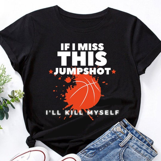 If I miss this jumpshot Shirt, Ill kill myself Shirt