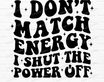 I Don't Match Energy Svg Shut The Power Off Png Funny Quote Digital Download