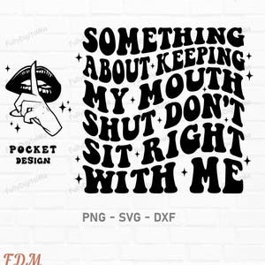 May include: Black and white graphic design with the text "SOMETHING ABOUT KEEPING MY MOUTH SHUT DON'T SIT RIGHT WITH ME." Includes an illustration of a hand with a finger over lips. Also includes the text "POCKET DESIGN" and "FDM".