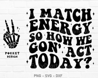 I Match Energy so how we gon Acting Today Svg, I Match Energy svg, Funny Png Design, Adult Humor Png, Funny Quote Svg, digital download, png