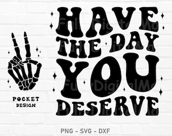 Have The Day You Deserve SVG and PNG, Have The Day Deserve Clipart, Trendy Shirt Svg and png, Adult Humor Png, Instant Download, svg