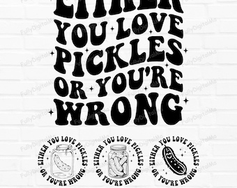 Either You love Pickles or You're Wrong Svg Png Funny Pickles Svg Pickles Lovers Png Pickle Lovers Gifts Sarcastic Svg Funny Quote Svg
