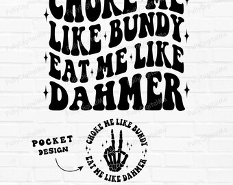 Choke Me Like Bundy Eat Me Like Dahmer Svg, files for cricut, Funny Png, Adult Humor Png, Funny Quote Svg, Funny Sublimation Design, Png