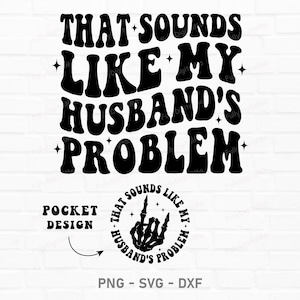 May include: Black and white graphic design with the text "THAT SOUNDS LIKE MY HUSBAND'S PROBLEM" in a retro font. A smaller circular design features a skeleton hand and the same phrase. The words "POCKET DESIGN" are also included.