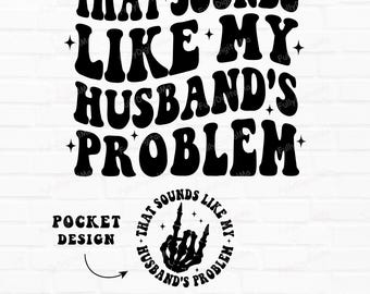 That Sounds Like My Husband's Problem Svg Png Funny Sarcastic Wife Quotes Trendy Wife Husband Shirt Png Sassy Funny Quote Design