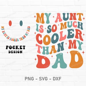 May include: A white graphic design with the text "MY AUNT IS SO MUCH COOLER THAN MY DAD" in retro colors. The design includes a smiley face and the words "POCKET DESIGN". The bottom of the image has the text "PNG - SVG - DXF".