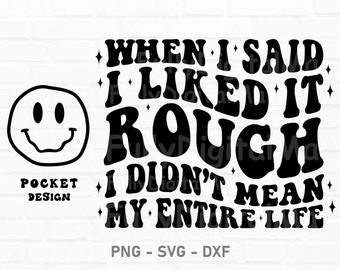 When I Said I Liked It Rough Svg, I Didn’t Mean My Entire Life Png, Adult Humor Png, Sarcasm Saying, Digital Download, Sublimation Design
