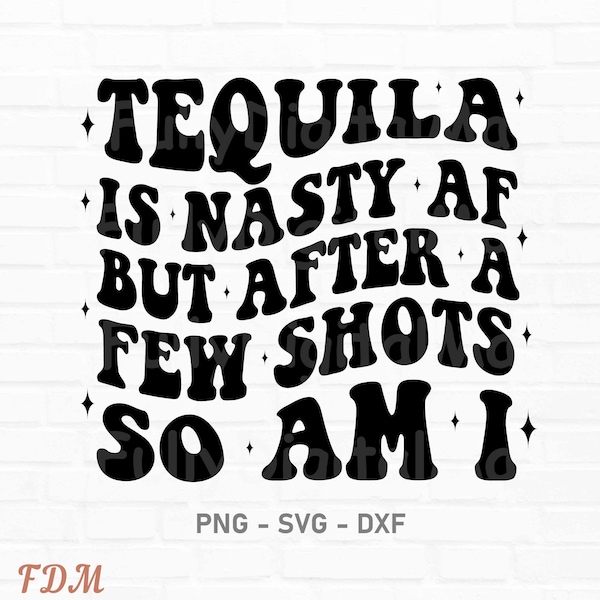 Tequila Is Nasty AF But After A Few Shots So Am I Svg, Adult Humor Png, Funny Quote Svg, Funny Sublimation Design,  Svg Cutting File