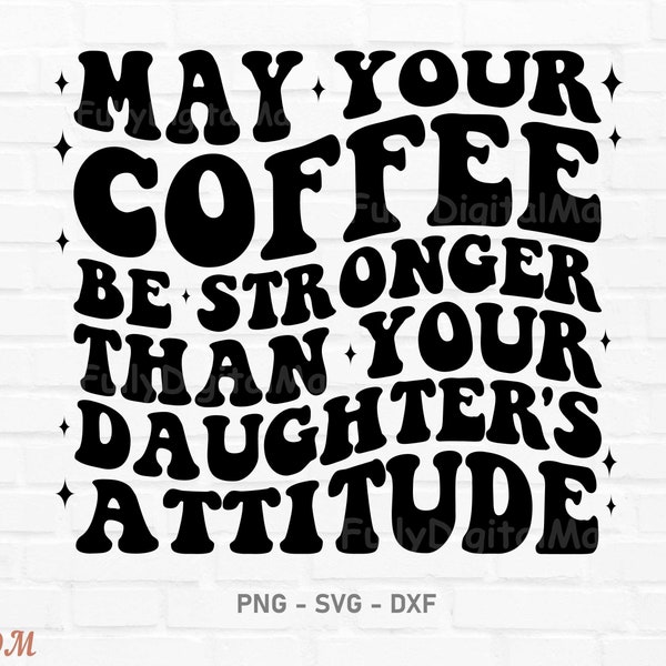may your coffee svg, may your coffee be stronger than your daughters attitude png and svg, coffee mom svg, Funny Coffee Cup for Mom svg