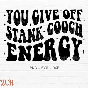 You Give Off Stank Cooch Energy Svg, Trendy Funny Svg, Funny Quote png, Petty Quote, Adult Humor,  Sublimation Design