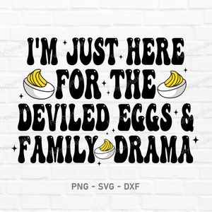 May include: Black and white graphic with the text "I'M JUST HERE FOR THE DEVILED EGGS & FAMILY DRAMA" with deviled egg illustrations. The image also includes "PNG - SVG - DXF" and the initials "FDM".