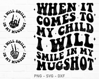 When It Comes To My Child I Will Smile In My Mugshot Svg, funny svg, mom Svg, Mom Shirt, Mama Svg, Funny Quote Png, Adult Humor