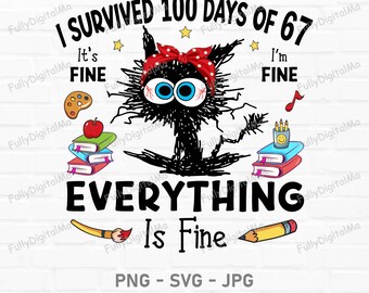I Survived 100 Days of 6 7 Black Cat Png Svg, it's fine I'm Fine Everything Is Fine, Teacher Gift PNG SVG (Digital Download)