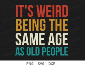 It's Weird Being The Same Age As Old People, Funny Saying, Sarcastic Svg, Funny Birthday Shirt Svg, Retro Design, Sublimation Design Svg