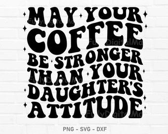 may your coffee svg, may your coffee be stronger than your daughters attitude png and svg, coffee mom svg, Funny Coffee Cup for Mom svg