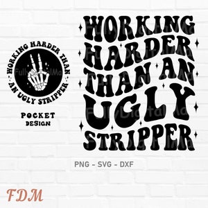 May include: Black and white graphic design with the text "Working Harder Than An Ugly Stripper" in a retro font style. The text is surrounded by small stars.