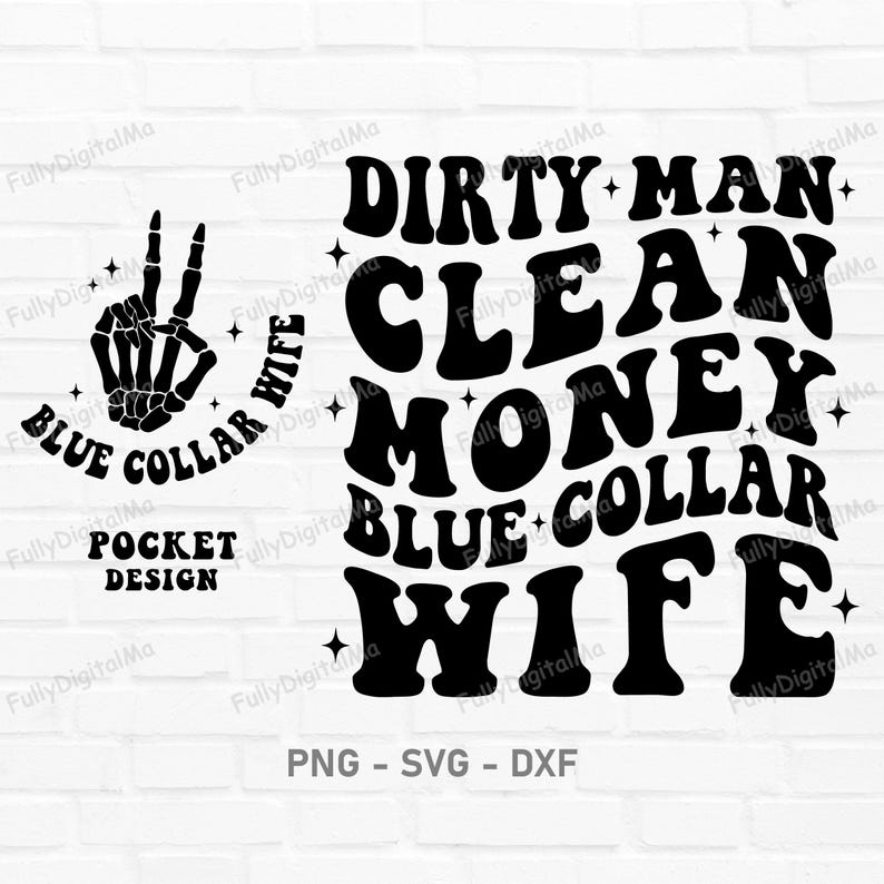 May include: Black and white graphic design with the text "Dirty Man Clean Money Blue Collar Wife". The text is in a retro style font. The graphic also includes a skeleton hand making a peace sign with the text "Blue Collar Wife" around it.