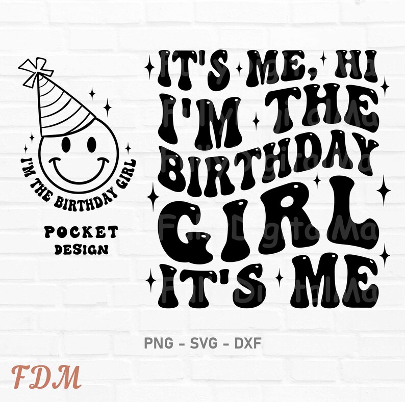 May include: Black and white graphic design with the text "It's Me, Hi I'm the Birthday Girl It's Me". The text is in a retro style font. There is a small smiley face with a party hat in the corner.