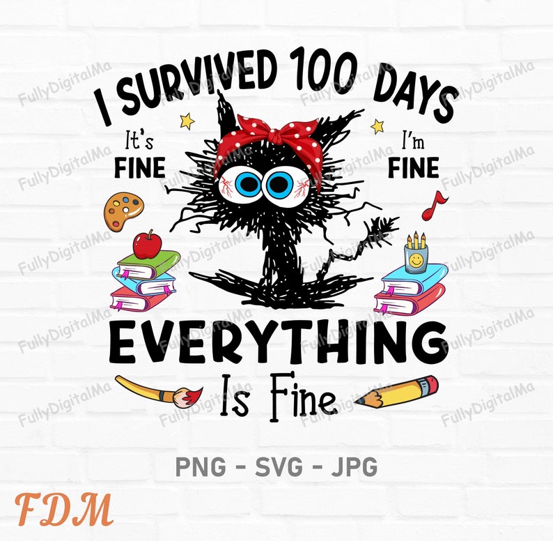 May include: A black cat with red hair bow and blue eyes sitting in a yoga pose. The cat is surrounded by school supplies including a paint palette, an apple, a stack of books, a pencil, a music note, and a stack of books with a smiley face. The text reads 'I survived 100 days It's fine I'm fine EVERYTHING is fine PNG - SVG - JPG'.
