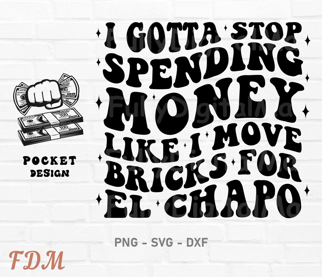 I Got to Stop Spending Money Like I Move Bricks for El Chapo Svg and